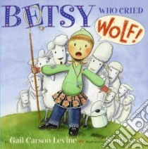 Betsy Who Cried Wolf libro in lingua di Levine Gail Carson, Nash Scott (ILT)