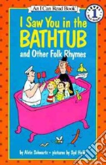 I Saw You in the Bathtub and Other Folk Rhymes libro in lingua di Schwartz Alvin (ILT), Hoff Syd (ILT)