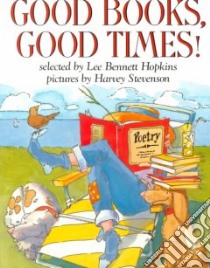 Good Books, Good Times! libro in lingua di Hopkins Lee Bennett (EDT), Stevenson Havey (ILT), Hopkins Lee Bennett (COM), Stevenson Harvey (ILT)
