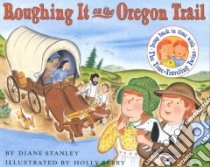 Roughing It on the Oregon Trail libro in lingua di Stanley Diane, Berry Holly, Berry Holly (ILT)