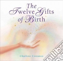 The Twelve Gifts of Birth libro in lingua di Costanzo Charlene, Reger Jill (PHT), Ackison Wendy Wassink (ILT), Reger Jill (ILT)