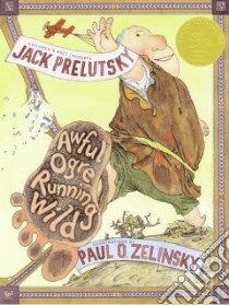 Awful Ogre Running Wild libro in lingua di Prelutsky Jack, Zelinsky Paul O. (ILT)