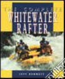 The Complete Whitewater Rafter libro in lingua di Bennett Jeff