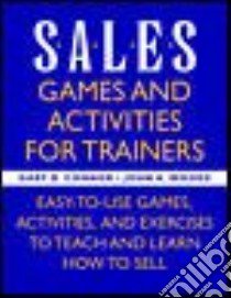 Sales Games and Activities for Trainers libro in lingua di Connor Gary B., Woods John A.