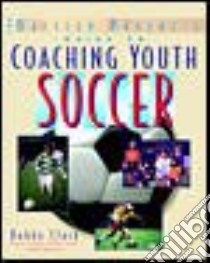 The Baffled Parent's Guide to Coaching Youth Soccer libro in lingua di Clark Bobby