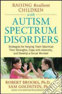 Raising Resilient Children With Autism Spectrum Disorders libro in lingua di Brooks Robert, Goldstein Sam