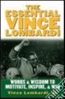 The Essential Vince Lombardi libro in lingua di Lombardi Vince