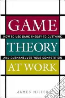 Game Theory at Work libro in lingua di Miller James D.