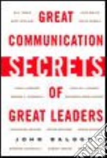 Great Communications Secrets of Great Leaders libro in lingua di Baldoni John