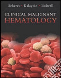 Clinical Malignant Hematology libro in lingua di Sekeres Mikkael A., Sekeres Mikkael A. (EDT), Kalaycio Matt (EDT), Bolwell Brian J. M.D. (EDT)
