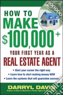 How to Make $100,000 + Your First Year as a Real Estate Agent libro in lingua di Davis Darryl