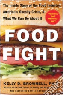 Food Fight libro in lingua di Brownell Kelly D., Horgen Katherine Battle Ph.D.
