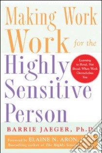 Making Work Work for the Highly Sensitive Person libro in lingua di Jaeger Barrie Ph.D., Aron Elaine N. (FRW)