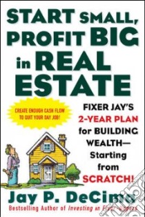 Start Small, Profit Big In Real Estate libro in lingua di Decima Jay P.
