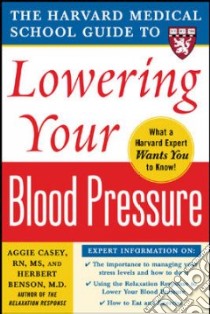 The Harvard Medical School Guide to Lowering Your Blood Pressure libro in lingua di Casey Aggie, Benson Herbert, O'neill Brian E.