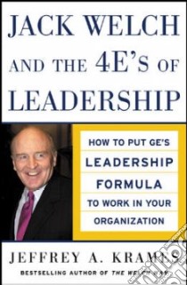 Jack Welch And The 4 E's Of Leadership libro in lingua di Krames Jeffrey A.