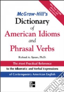 Mcgraw-Hill's Dictionary of American Idioms And Phrasal Verbs libro in lingua di Spears Richard A.