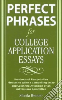 Perfect Phrases for College Application Essays libro in lingua di Bender Sheila