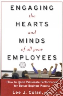Engaging the Hearts and Minds of All Your Employees libro in lingua di Colan Lee J.