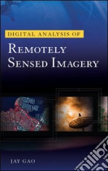 Digital Analysis of Remotely Sensed Imagery libro in lingua di Gao Jay Ph.D.