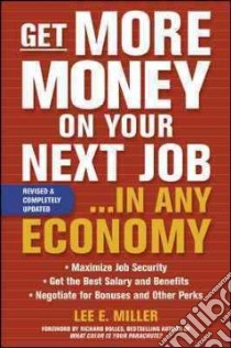 Get More Money on Your Next Job... in Any Economy libro in lingua di Miller Lee E.