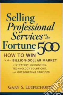 Selling Professional Services to the Fortune 500 libro in lingua di Luefschuetz Gary S.