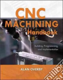 Cnc Machining Handbook libro in lingua di Overby Alan