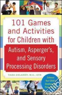 101 Games and Activities for Children With Autism Spectrum and Sensory Disorders libro in lingua di Delaney Tara