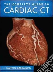 The Complete Guide to Cardiac Ct libro in lingua di Abramson Simeon M.D. (EDT)
