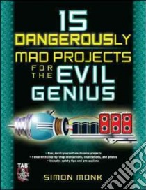 15 Dangerously Mad Projects for the Evil Genius libro in lingua di Monk Simon