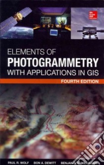 Elements of Photogrammetry With Application in Gis libro in lingua di Wolf Paul R. Ph.D., Dewitt Bon A. Ph.D., Wilkinson Benjamin E. Ph.D.