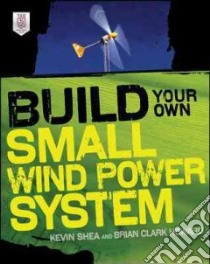 Build Your Own Small Wind Power System libro in lingua di Shea Kevin, Howard Brian Clark