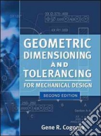 Geometric Dimensioning and Tolerancing for Mechanical Design libro in lingua di Cogorno Gene R.
