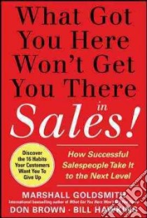 What Got You Here Won't Get You There in Sales! libro in lingua di Goldsmith Marshall, Hawkins Bill, Brown Don