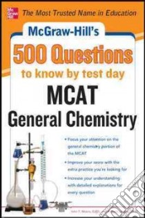 McGraw-Hill's 500 MCAT General Chemistry Questions to Know by Test Day libro in lingua di Moore John T., Langley Richard H. Ph.D.