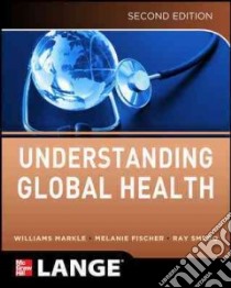 Understanding Global Health libro in lingua di Markle William H. M.D. (EDT), Fisher Melanie A. M.D. (EDT), Smego Raymond A. Jr. M.D. (EDT)