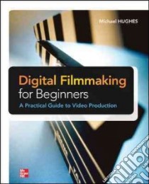 Digital Filmmaking for Beginners libro in lingua di Hughes Michael K.