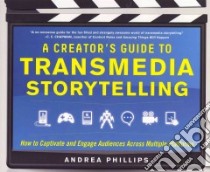 A Creator's Guide to Transmedia Storytelling libro in lingua di Phillips Andrea