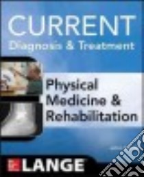 Current Diagnosis & Treatment Physical Medicine & Rehabilitation libro in lingua di Maitin Ian B. M.D.