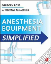 Anesthesia Equipment Simplified libro in lingua di Rose Gregory M.D., McLarney J. Thomas M.D.