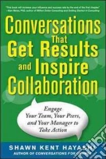 Conversations That Get Results and Inspire Collaboration libro in lingua di Hayashi Shawn Kent