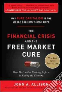 The Financial Crisis and the Free Market Cure libro in lingua di Allison John A.