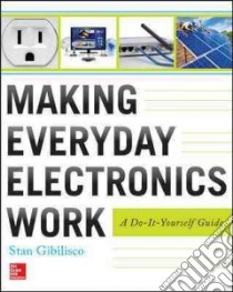 Making Everyday Electronics Work libro in lingua di Gibilisco Stan