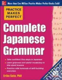Practice Makes Perfect Complete Japanese Grammar libro in lingua di Sato Eriko Ph.D.