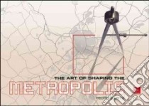 The Art of Shaping the Metropolis libro in lingua di Ortiz Pedro