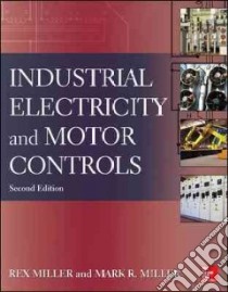 Industrial Electricity and Motor Controls libro in lingua di Miller Rex, Miller Mark R.