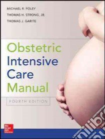 Obstetric Intensive Care Manual libro in lingua di Foley Michael R. M.d. (EDT), Strong Thomas H. Jr. M.D. (EDT), Garite Thomas J. M.D. (EDT)