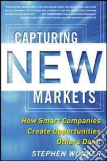 Capturing New Markets libro in lingua di Wunker Stephen