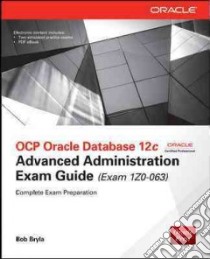 Ocp Oracle Database 12c Advanced Administration Exam Guide, Exam 1z0-063 libro in lingua di Bryla Bob