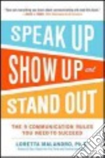 Speak Up, Show Up, and Stand Out libro in lingua di Malandro Loretta Ph.D.